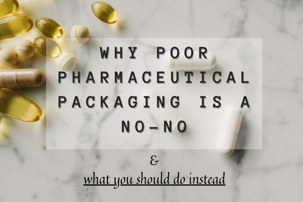 Why Poor Pharmaceutical Packaging Is A No-No & What You Should Do Instead