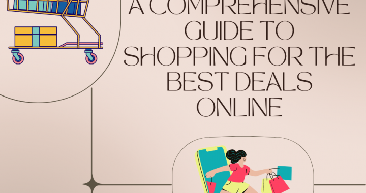 A Comprehensive Guide To Shopping For The Best Deals Online